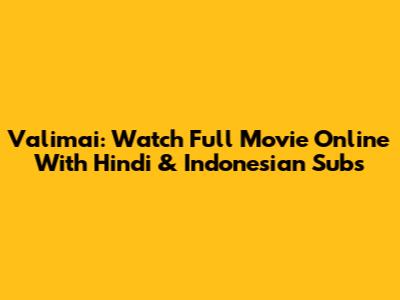 Valimai: Watch Full Movie Online With Hindi & Indonesian Subs