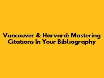Vancouver & Harvard: Mastering Citations In Your Bibliography