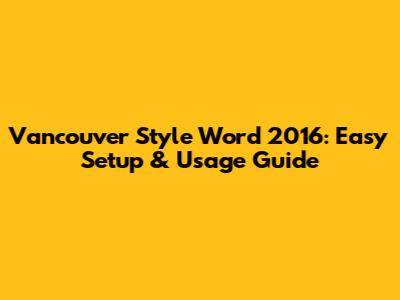 Vancouver Style Word 2016: Easy Setup & Usage Guide