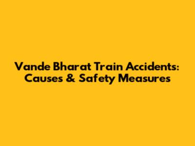 Vande Bharat Train Accidents: Causes & Safety Measures