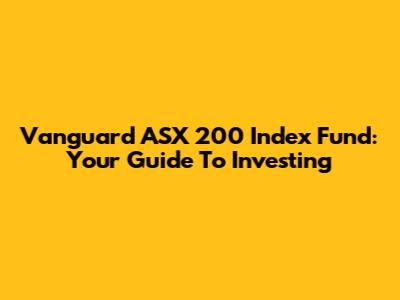 Vanguard ASX 200 Index Fund: Your Guide To Investing