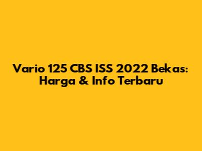 Vario 125 CBS ISS 2022 Bekas: Harga & Info Terbaru
