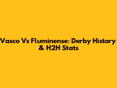 Vasco Vs Fluminense: Derby History & H2H Stats