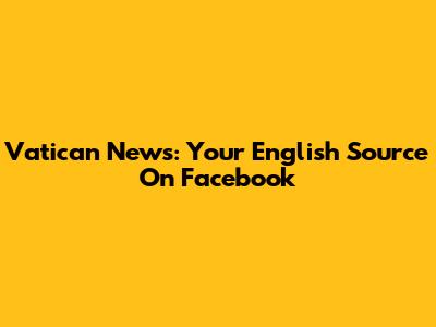 Vatican News: Your English Source On Facebook