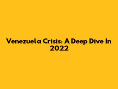 Venezuela Crisis: A Deep Dive In 2022