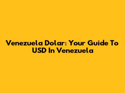 Venezuela Dolar: Your Guide To USD In Venezuela