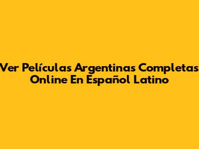 Ver Películas Argentinas Completas Online En Español Latino