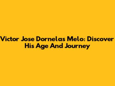 Victor Jose Dornelas Melo: Discover His Age And Journey