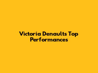 Victoria Denault's Top Performances
