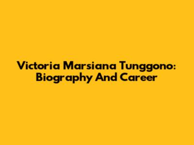 Victoria Marsiana Tunggono: Biography And Career