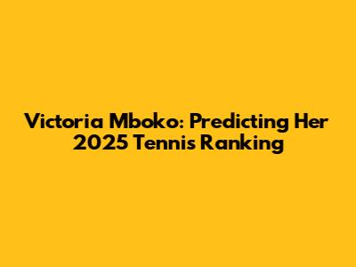 Victoria Mboko: Predicting Her 2025 Tennis Ranking