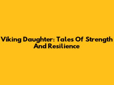 Viking Daughter: Tales Of Strength And Resilience
