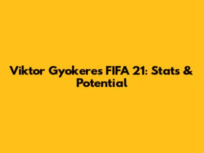 Viktor Gyokeres FIFA 21: Stats & Potential