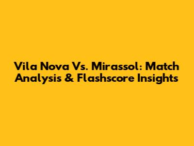 Vila Nova Vs. Mirassol: Match Analysis & Flashscore Insights