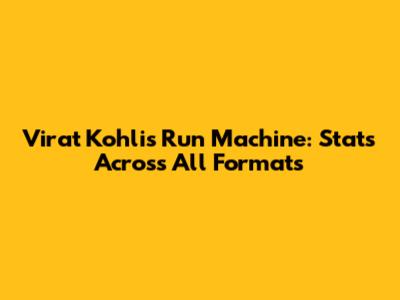 Virat Kohli's Run Machine: Stats Across All Formats