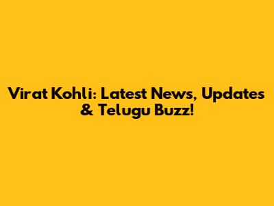 Virat Kohli: Latest News, Updates & Telugu Buzz!