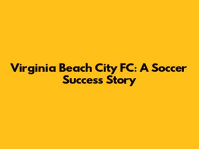 Virginia Beach City FC: A Soccer Success Story