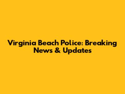 Virginia Beach Police: Breaking News & Updates
