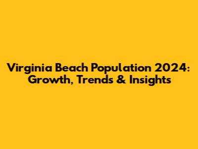 Virginia Beach Population 2024: Growth, Trends & Insights