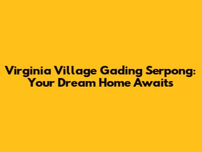 Virginia Village Gading Serpong: Your Dream Home Awaits