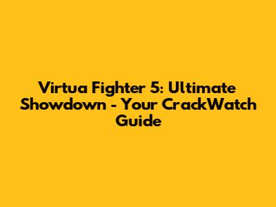 Virtua Fighter 5: Ultimate Showdown - Your CrackWatch Guide