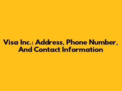 Visa Inc.: Address, Phone Number, And Contact Information