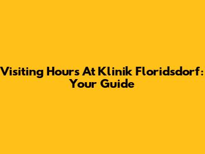 Visiting Hours At Klinik Floridsdorf: Your Guide