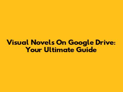 Visual Novels On Google Drive: Your Ultimate Guide