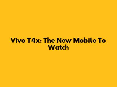 Vivo T4x: The New Mobile To Watch