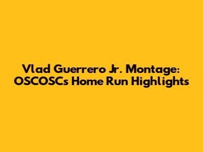 Vlad Guerrero Jr. Montage: OSCOSC's Home Run Highlights