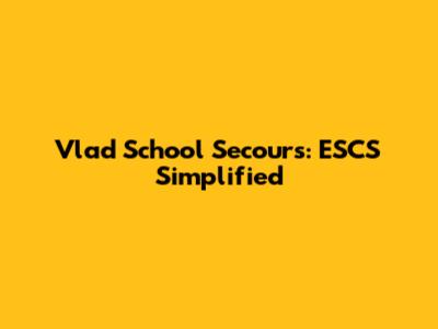 Vlad School Secours: ESCS Simplified