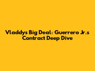Vladdy's Big Deal: Guerrero Jr.'s Contract Deep Dive
