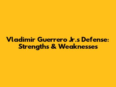 Vladimir Guerrero Jr.'s Defense: Strengths & Weaknesses
