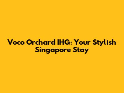 Voco Orchard IHG: Your Stylish Singapore Stay