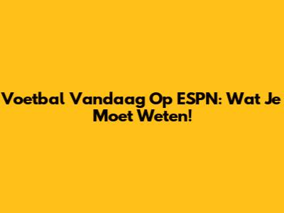Voetbal Vandaag Op ESPN: Wat Je Moet Weten!