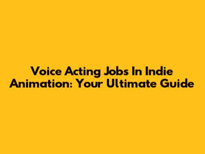Voice Acting Jobs In Indie Animation: Your Ultimate Guide