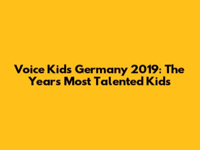 Voice Kids Germany 2019: The Year's Most Talented Kids
