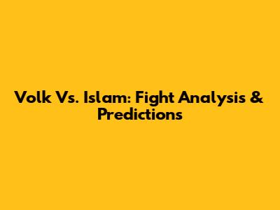 Volk Vs. Islam: Fight Analysis & Predictions