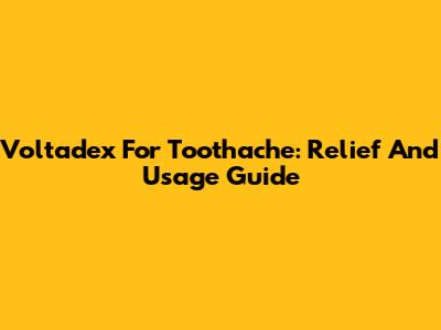 Voltadex For Toothache: Relief And Usage Guide