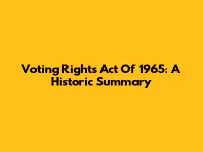 Voting Rights Act Of 1965: A Historic Summary