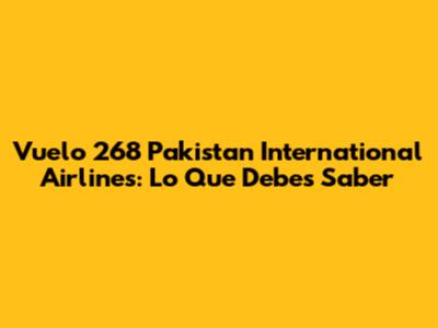 Vuelo 268 Pakistan International Airlines: Lo Que Debes Saber
