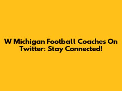 W Michigan Football Coaches On Twitter: Stay Connected!