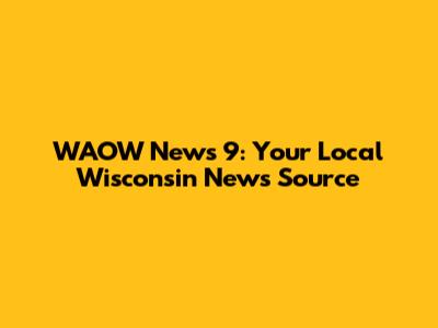 WAOW News 9: Your Local Wisconsin News Source