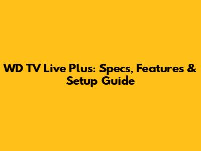 WD TV Live Plus: Specs, Features & Setup Guide