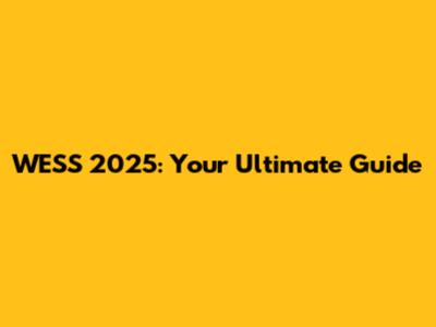 WESS 2025: Your Ultimate Guide