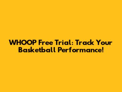 WHOOP Free Trial: Track Your Basketball Performance!