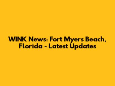 WINK News: Fort Myers Beach, Florida - Latest Updates