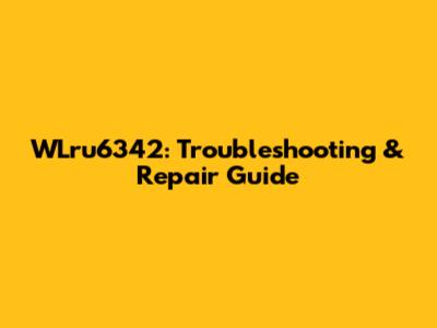 WLru6342: Troubleshooting & Repair Guide