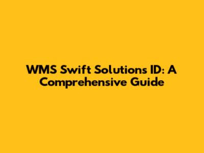 WMS Swift Solutions ID: A Comprehensive Guide