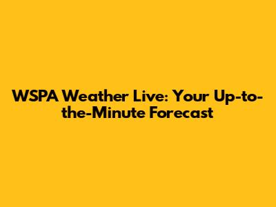 WSPA Weather Live: Your Up-to-the-Minute Forecast